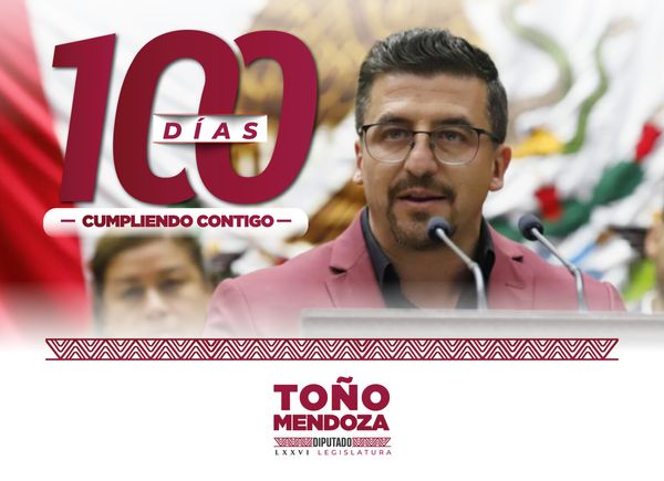 100 Días de Trabajo Legislativo del Diputado Toño Mendoza